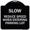 Signmission Slow Reduce Speed When Entering Parking Lot Heavy-Gauge Aluminum Sign, 18" x 18", BW-1818-22889 A-DES-BW-1818-22889 - alternate 1